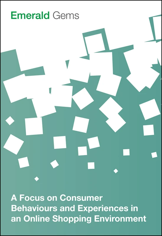 A Focus on Consumer Behaviours and Experiences in an Online Shopping Environment (Emerald Gems)
