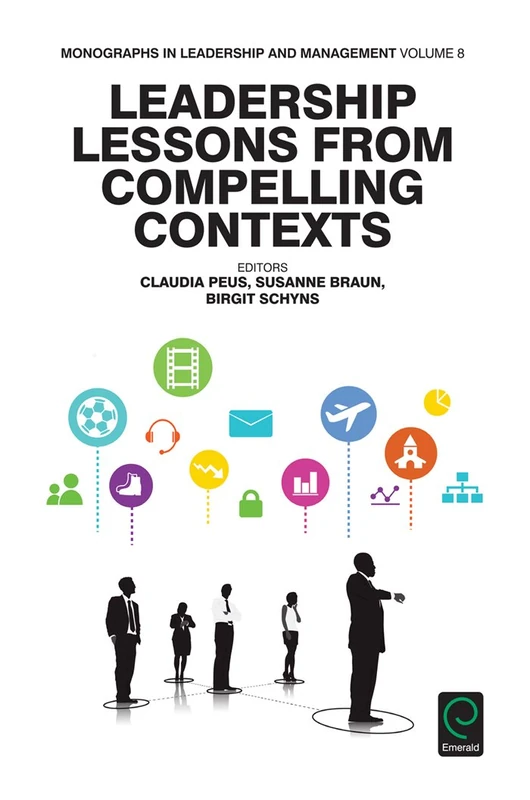 Leadership Lessons from Compelling Contexts: 8 (Monographs in Leadership and Management, 8)