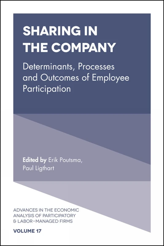 Sharing in the Company: Determinants, Processes and Outcomes of Employee Participation: 17 (Advances in the Economic Analysis of Participatory & Labor-Managed Firms, 17)