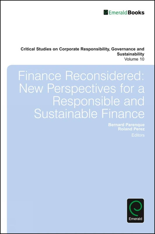 Finance Reconsidered: New Perspectives for a Responsible and Sustainable Finance: 10 (Critical Studies on Corporate Responsibility, Governance and Sustainability, 10)