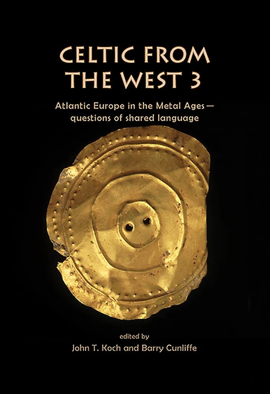 Celtic from the West 3: Atlantic Europe in the Metal Ages ― Questions of a Shared Language: 19 (Celtic Studies Publications)