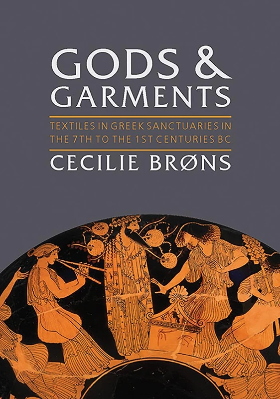 Gods and Garments: Textiles in Greek Sanctuaries in the 7th to the 1st Centuries BC: 28 (Ancient Textiles Series)