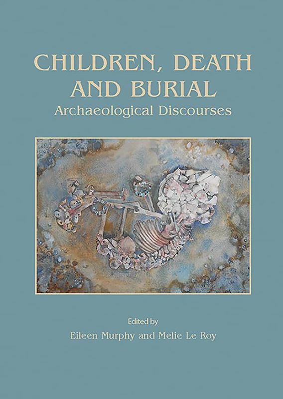 Children, Death and Burial: Archaeological Discourses: 5 (Childhood in the Past Monograph)