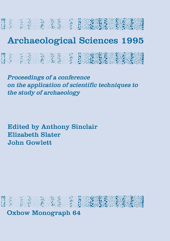 Archaeological Sciences 1995: Proceedings of a Conference on the Application of Scientific Techniques to the Study of Archaeology