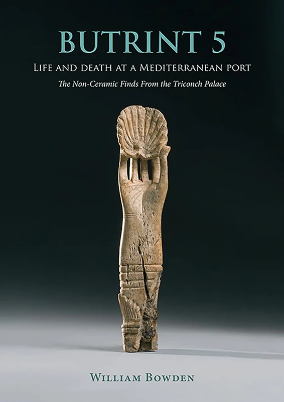 Butrint 5: Life and Death at a Mediterranean Port: The Non-Ceramic Finds from the Triconch Palace (Butrint Archaeological Monographs)