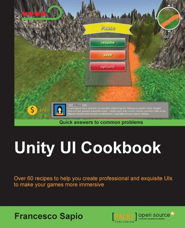 Unity UI Cookbook: Over 60 recipes to help you create professional and exquisite UIs to make your games more immersive