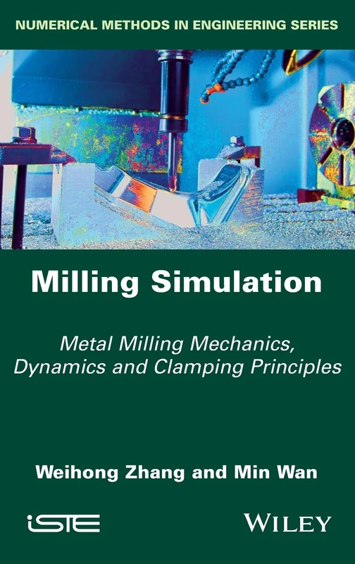 Milling Simulation: Metal Milling Mechanics, Dynamics and Clamping Principles (Numerical Methods in Engineering)