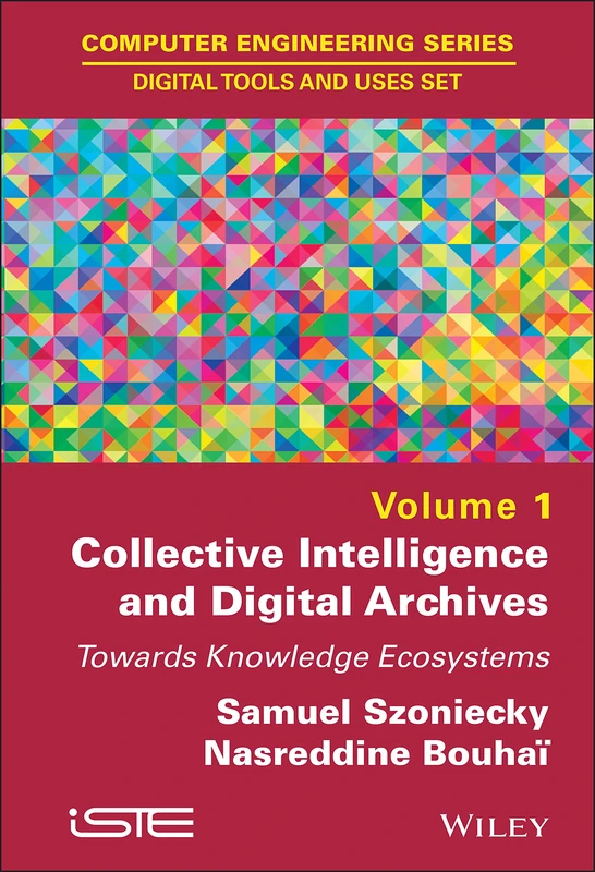 Collective Intelligence and Digital Archives: Towards Knowledge Ecosystems: 1 (Computer Engineering: Digital Tools and Uses Set)