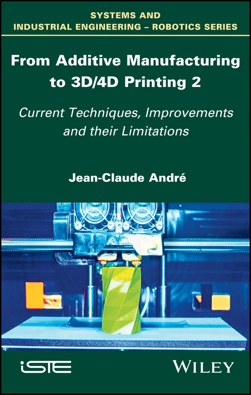 From Additive Manufacturing to 3D/4D Printing 2: Current Techniques, Improvements and their Limitations (System and Industrial Engineering-robotics)