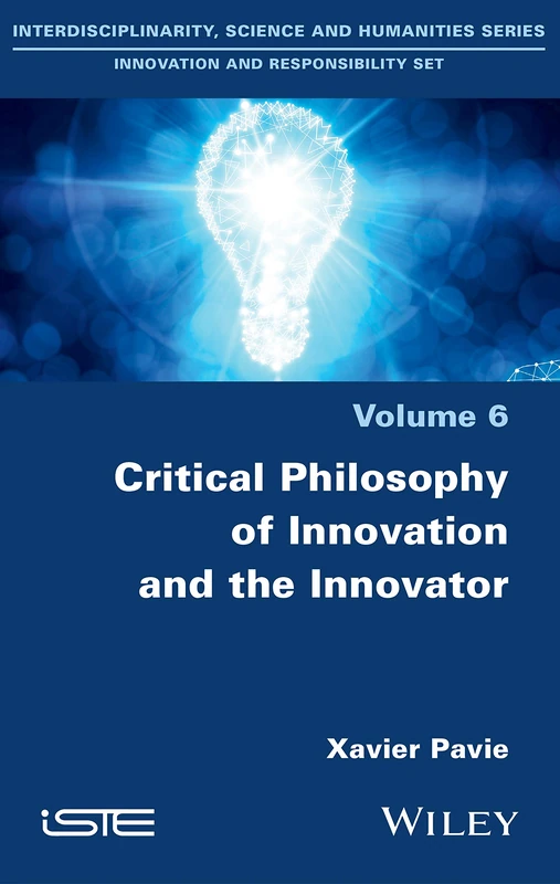 Critical Philosophy of Innovation and the Innovator: Philosophy as a Way of Life to Understand: 6 (Interdisciplinarity, Science and Humanities: Innovation and Responsibility Set)