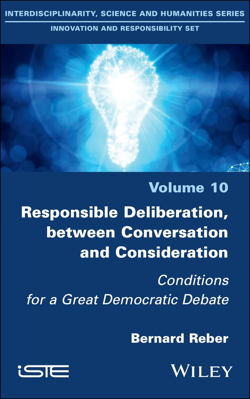 Responsible Deliberation, between Conversation and Consideration: Conditions for a Great Democratic Debate (Interdisciplinarity, Science and Humanities: Innovation and Responsibility, 10)
