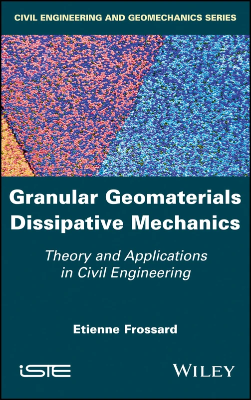 Granular Geomaterials Dissipative Mechanics: Theory and Applications in Civil Engineering (Civil Engineering and Geomechanics)