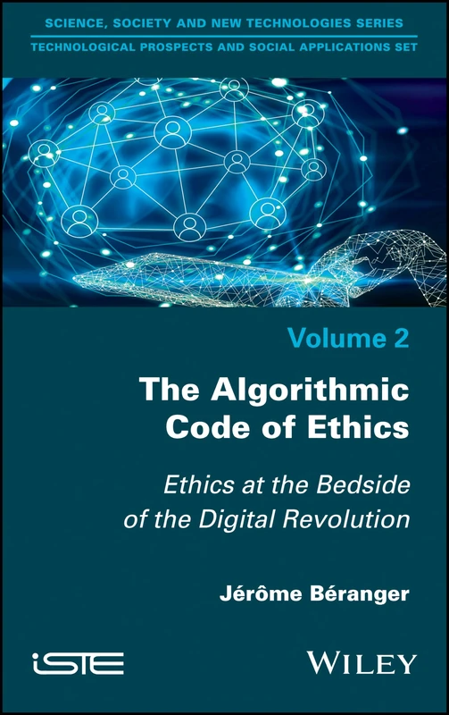 The Algorithmic Code of Ethics: Ethics at the Bedside of the Digital Revolution (Technological Prospects and Social Applications: Science, Society and New Technologies, 2)