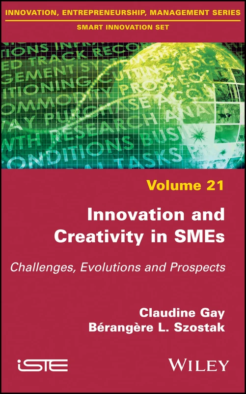 Innovation and Creativity in SMEs: Challenges, Evolutions and Prospects: 21 (Innovation, Entrepreneurship, Management: Smart Innovations Set)