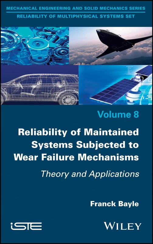 Reliability of Maintained Systems Subjected to Wear Failure Mechanisms: Theory and Applications (Mechanical Engineering and Solid Mechanics: Reliability of Multiphysical Systems Set, 8)