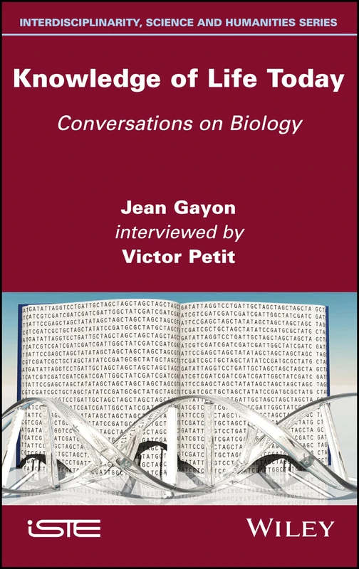 Knowledge of Life Today: Conversations on Biology (Jean Gayon interviewed by Victor Petit) (Interdisciplinarity, Science and Humanities)