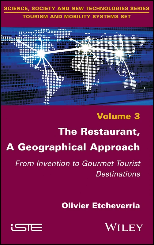 The Restaurant, A Geographical Approach: From Invention to Gourmet Tourist Destinations: 3 (Science, Society and New Technologies: Tourism and Mobility Systems)