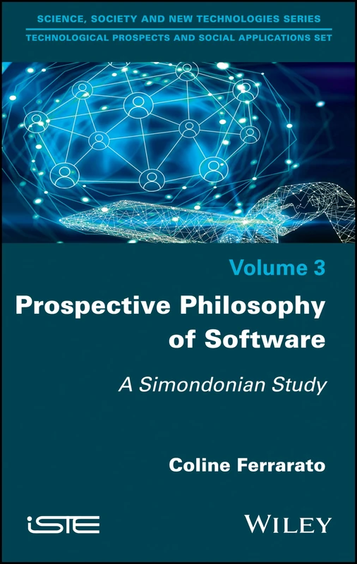 Prospective Philosophy of Software: A Simondonian Study (Technical Prospects and Social Applications, 3)