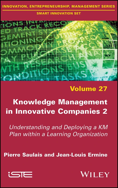 Knowledge Management in Innovative Companies 2: Understanding and Deploying a KM Plan within a Learning Organization (Innovation, Entrepreneurship, Management Series, Smart Innovation Set, 27)