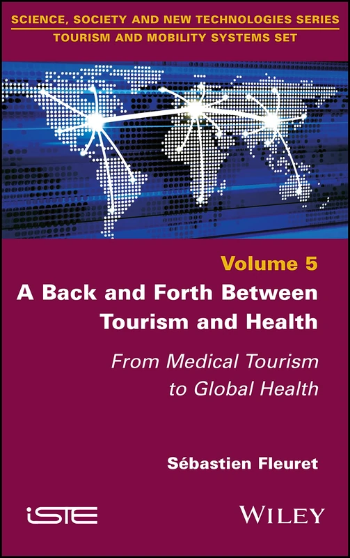 A Back and Forth between Tourism and Health: From Medical Tourism to Global Health (The Science, Society and New Technologies: Tourism and Mobility Systems, 5)