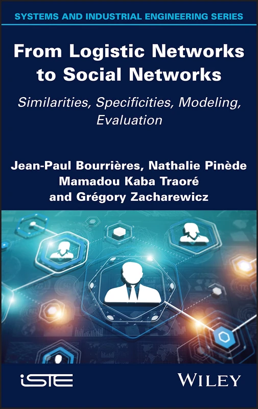 From Logistic Networks to Social Networks: Similarities, Specificities, Modeling, Evaluation (Systems and Industrial Engineering Series)