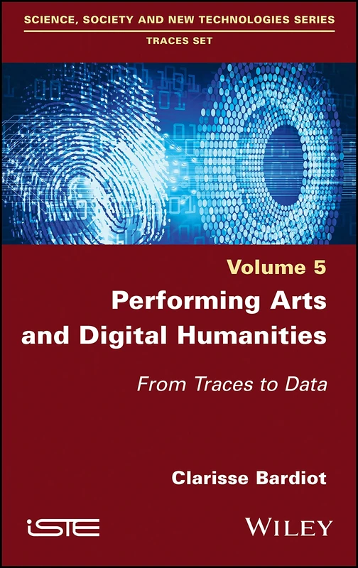 Performing Arts and Digital Humanities: From Traces to Data (Science, Society and New Technologies: Traces Set, 5)