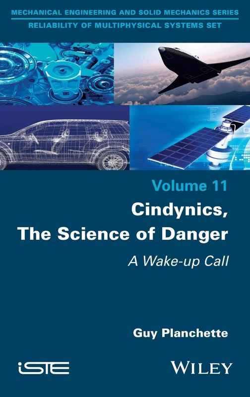 Cindynics, The Science of Danger: A Wake-up Call (Mechanical Engineering and Solid Mechanics: Reliability of Multiphysical Systems, 11)