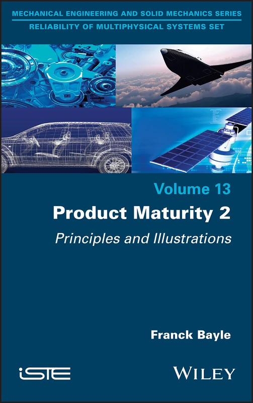 Product Maturity, Volume 2: Principles and Illustrations (Mechanical Engineering and Solid Mechanics: Reliability of Multiphysical Systems, 13)