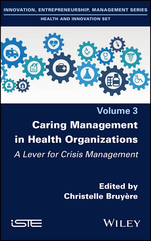 Caring Management in Health Organizations, Volume 3: A Lever for Crisis Management (Innovation, Entrepreneurship, Management Series: Health and Innovation Set, 3)