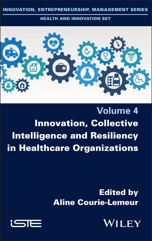 Innovation, Collective Intelligence and Resiliency in Healthcare Organizations (Innovation, Entrepreneurship, Management: Health and Innovation, 4)
