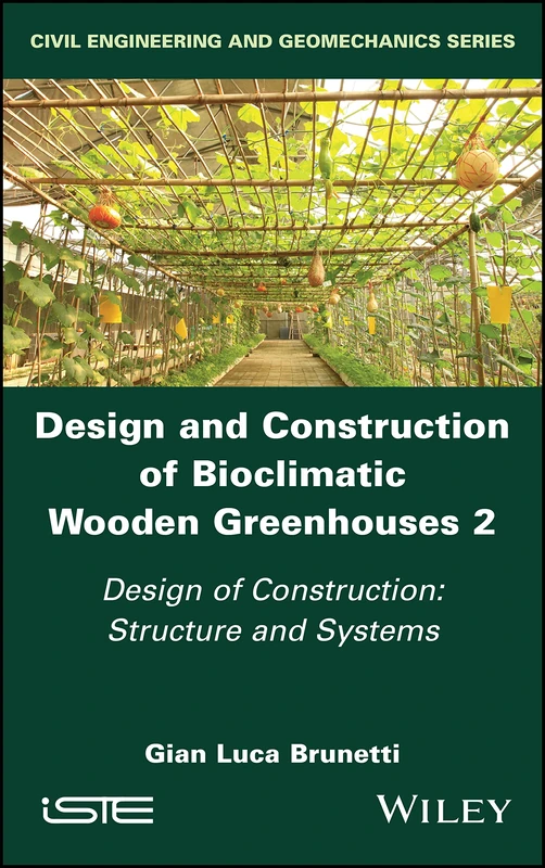Design and Construction of Bioclimatic Wooden Greenhouses, Volume 2: Design of Construction: Structure and Systems (Civil Engineering and Geomechanics)