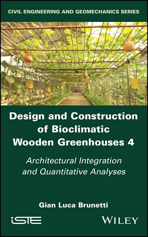 Design and Construction of Bioclimatic Wooden Greenhouses, Volume 4: Architectural Integration and Quantitative Analyses (Civil Engineering and Geomechanics)