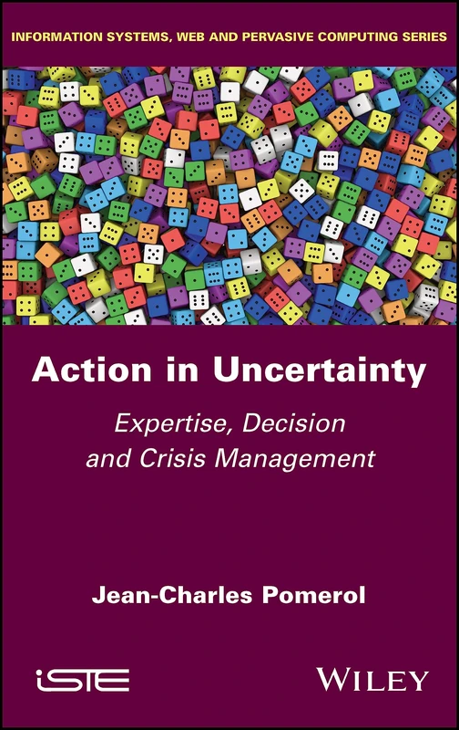 Action in Uncertainty: Expertise, Decision and Crisis Management (Information Systems, Web and Dans Le Labyrinth Pervasive Computing)