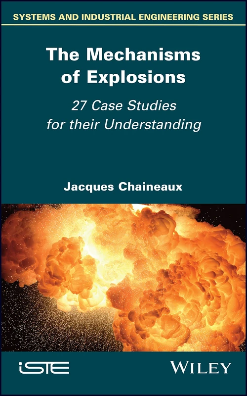 The Mechanisms of Explosions: 27 Case Studies for their Understanding (Systems and Industrial Engineering)