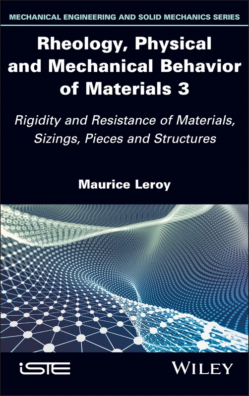 Rheology, Physical and Mechanical Behavior of Materials 3: Rigidity and Resistance of Materials, Sizings, Pieces and Structures (ISTE Invoiced)