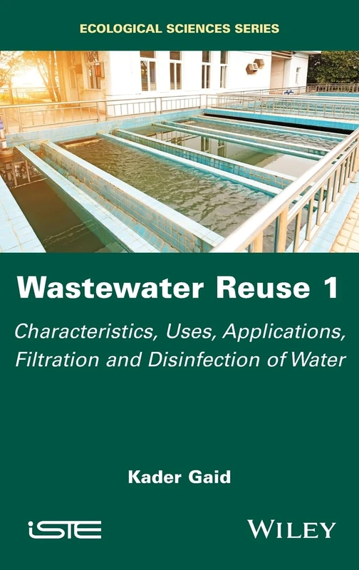 Wastewater Reuse, Volume 1: Characteristics, Uses, Applications, Filtration and Disinfection of Water (ISTE Invoiced)