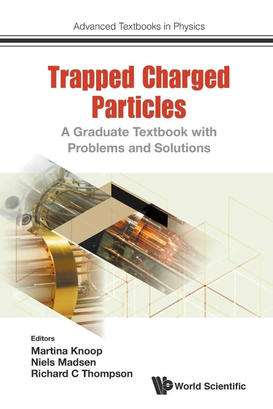 TRAPPED CHARGED PARTICLES: A GRADUATE TEXTBOOK WITH PROBLEMS AND SOLUTIONS: 0 (ADVANCED TEXTBOOKS IN PHYSICS)