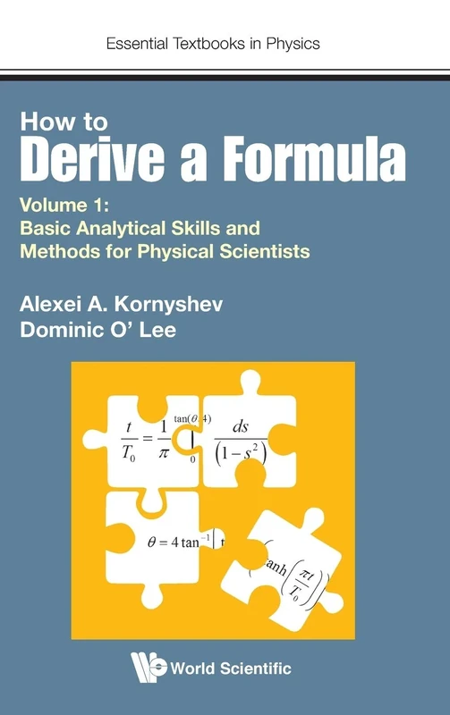 How to Derive a Formula: Volume 1: Basic Analytical Skills and Methods for Physical Scientists (Essential Textbooks in Physics): 0