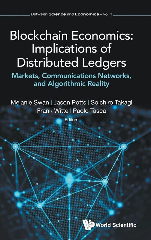 Blockchain Economics: Implications Of Distributed Ledgers - Markets, Communications Networks, And Algorithmic Reality (Between Science And Economics): 1