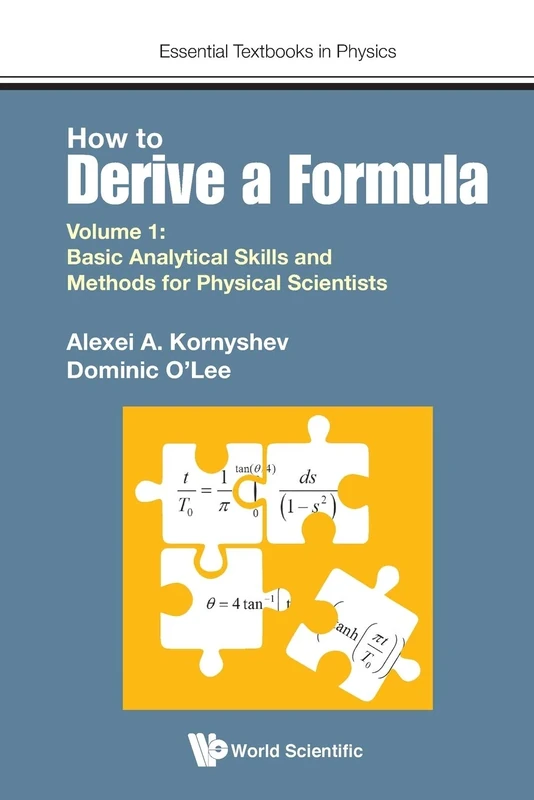 How to Derive a Formula: Volume 1: Basic Analytical Skills and Methods for Physical Scientists (Essential Textbooks in Physics): 0