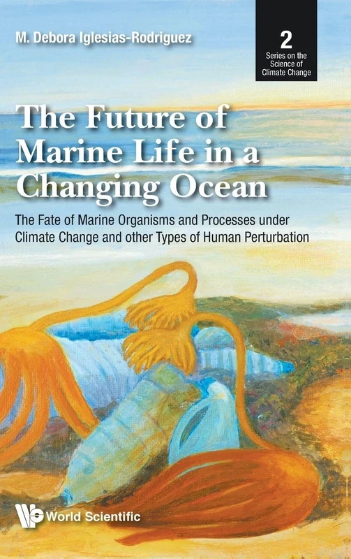 The Future Of Marine Life In A Changing Ocean: The Fate Of Marine Organisms And Processes Under Climate Change And Other Types Of Human Perturbation: ... of Natural Science and Technology)