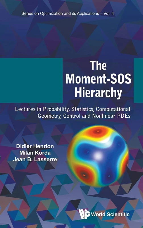 The Moment-SOS Hierarchy: Lectures in Probability, Statistics, Computational Geometry, Control and Nonlinear PDEs: 4 (Series On Optimization And Its Applications)