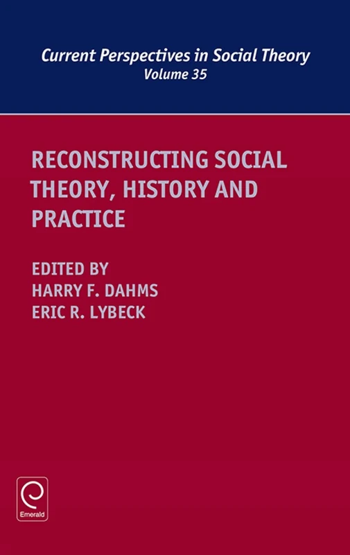 Reconstructing Social Theory, History and Practice: 35 (Current Perspectives in Social Theory, 35)