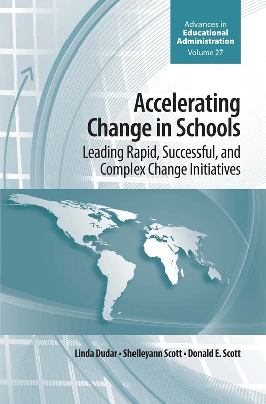Accelerating Change in Schools: Leading Rapid, Successful, and Complex Change Initiatives: 27 (Advances in Educational Administration, 27)