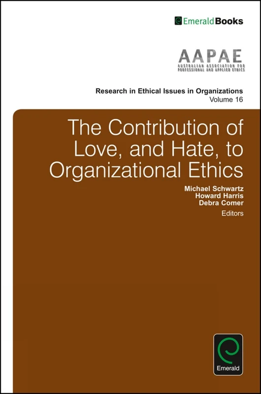 The Contribution of Love, and Hate, to Organizational Ethics: 16 (Research in Ethical Issues in Organizations, 16)