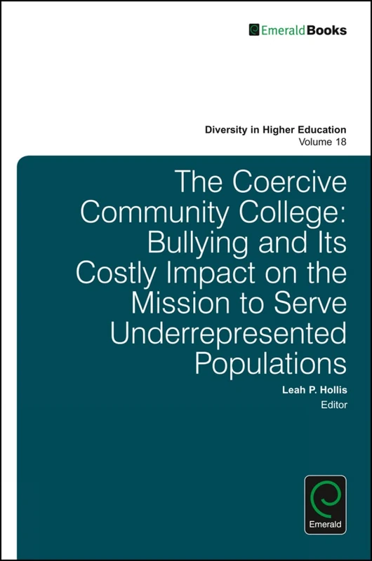 The Coercive Community College: Bullying and its Costly Impact on the Mission to Serve Underrepresented Populations: 18 (Diversity in Higher Education, 18)