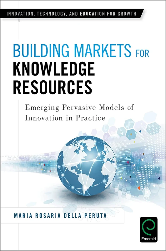 Building Markets for Knowledge Resources: Emerging Pervasive Models of Innovation in Practice (Innovations, Technology, and Education for Growth)