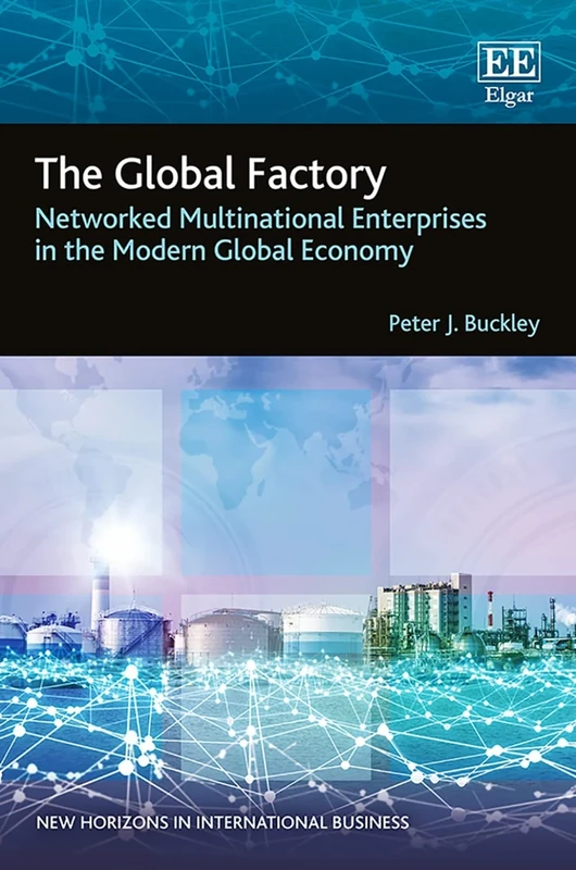 The Global Factory: Networked Multinational Enterprises in the Modern Global Economy (New Horizons in International Business series)