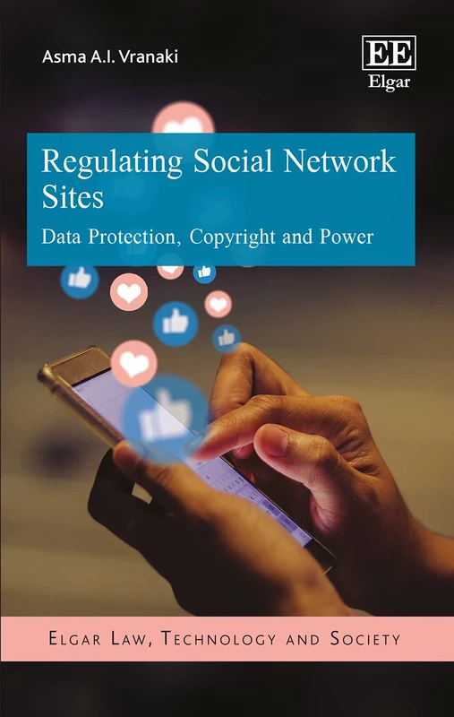 Regulating Social Network Sites: Data Protection, Copyright and Power (Elgar Law, Technology and Society series)