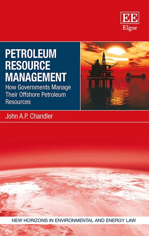Petroleum Resource Management: How Governments Manage Their Offshore Petroleum Resources (New Horizons in Environmental and Energy Law series)